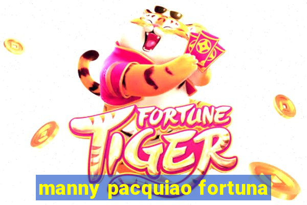 manny pacquiao fortuna